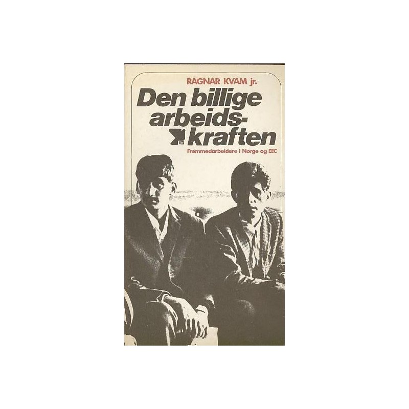 Den billige arbeidskraften. Fremmedarbeidere i Norge og EEC
