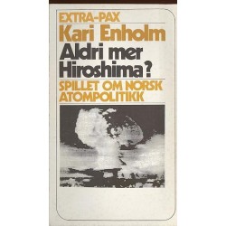 Aldri mer Hiroshima? - Spillet om norsk atompolitikk