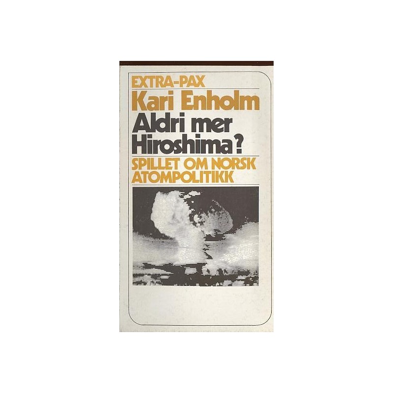 Aldri mer Hiroshima? - Spillet om norsk atompolitikk